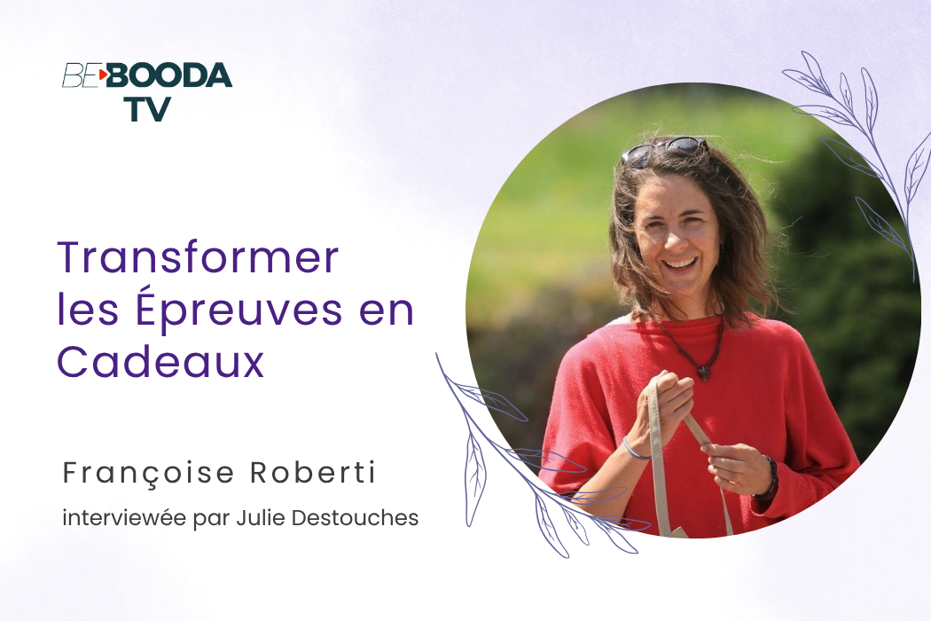 Transformez les épreuves en cadeaux avec Françoise Roberti
