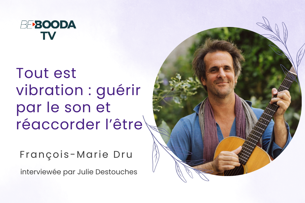 Tout est vibration : guérir par le son et réaccorder l’être avec François-Marie Dru